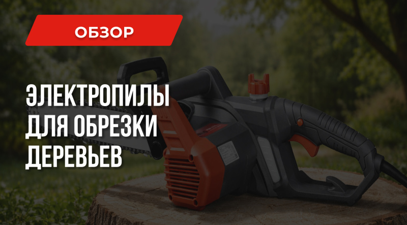 Электропилы для обрезки деревьев – Как выбрать лучший инструмент